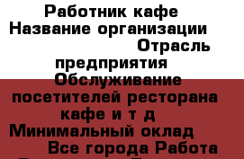 Работник кафе › Название организации ­ Starbucks coffee › Отрасль предприятия ­ Обслуживание посетителей ресторана, кафе и т.д. › Минимальный оклад ­ 26 200 - Все города Работа » Вакансии   . Тыва респ.,Ак-Довурак г.